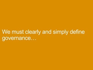 Wemustclearlyandsimplydefine
governance…
 