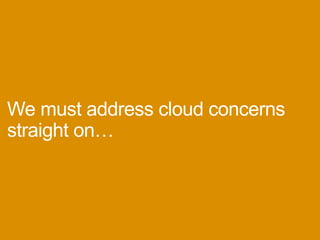 Wemustaddresscloudconcerns
straighton…
 