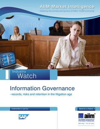 Watch
Industry
Information Governance
- records, risks and retention in the litigation age
Send to a friend 4
aiim.org I 301.587.8202
Underwritten in part by:
AIIM Market Intelligence
Delivering the priorities and opinions of AIIM’s 75,000 community
 