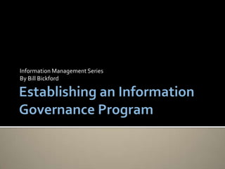 Establishing an Information Governance Program Information Management Series By Bill Bickford 
