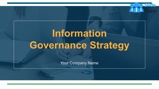 Your Company Name
Information
Governance Strategy
 