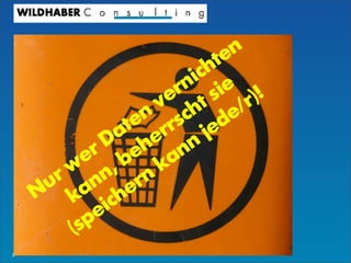 2
Nur wer Daten
vernichten
kann, beherrscht sie
(speichern
kann
jede/r)!
 