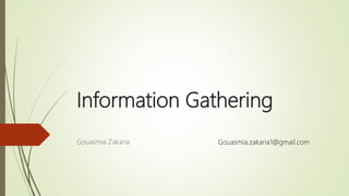 Information Gathering
Gouasmia Zakaria Gouasmia.zakaria1@gmail.com
 