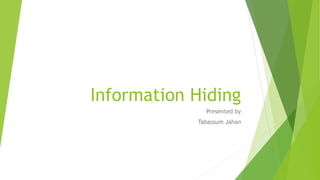 Information Hiding
Presented by
Tabassum Jahan
 