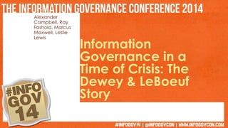 Alexander 
Campbell, Ray 
Fashola, Marcus 
Maxwell, Leslie 
Lewis 
Information 
Governance in a 
Time of Crisis: The 
Dewey & LeBoeuf 
Story 
 