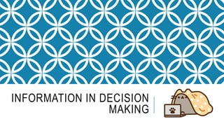 INFORMATION IN DECISION
MAKING
 
