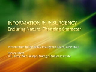 Presentation to the RAND Insurgency Board, June 2012
Steven Metz
U.S. Army War College Strategic Studies Institute
 
