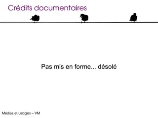Crédits documentaires




                        Pas mis en forme... désolé




Médias et usages – VM
 