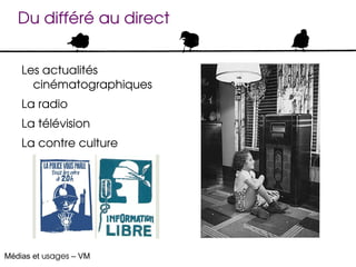 Du différé au direct


    Les actualités 
      cinématographiques
    La radio
    La télévision
    La contre culture 




Médias et usages – VM
 