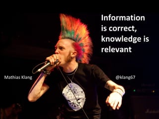 Information
                is correct,
                knowledge is
                relevant


Mathias Klang      @klang67
 