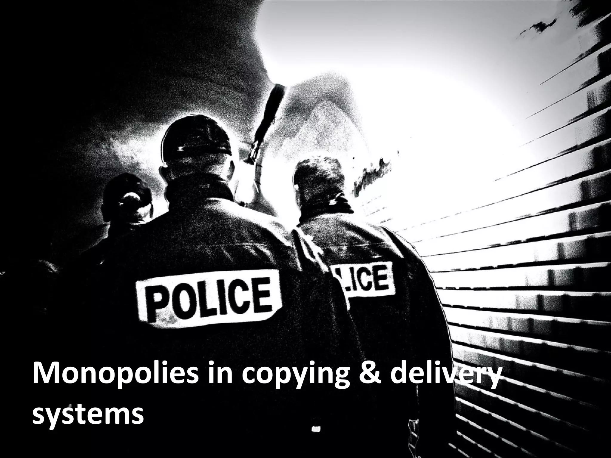 Monopolies in copying & delivery
systems
 