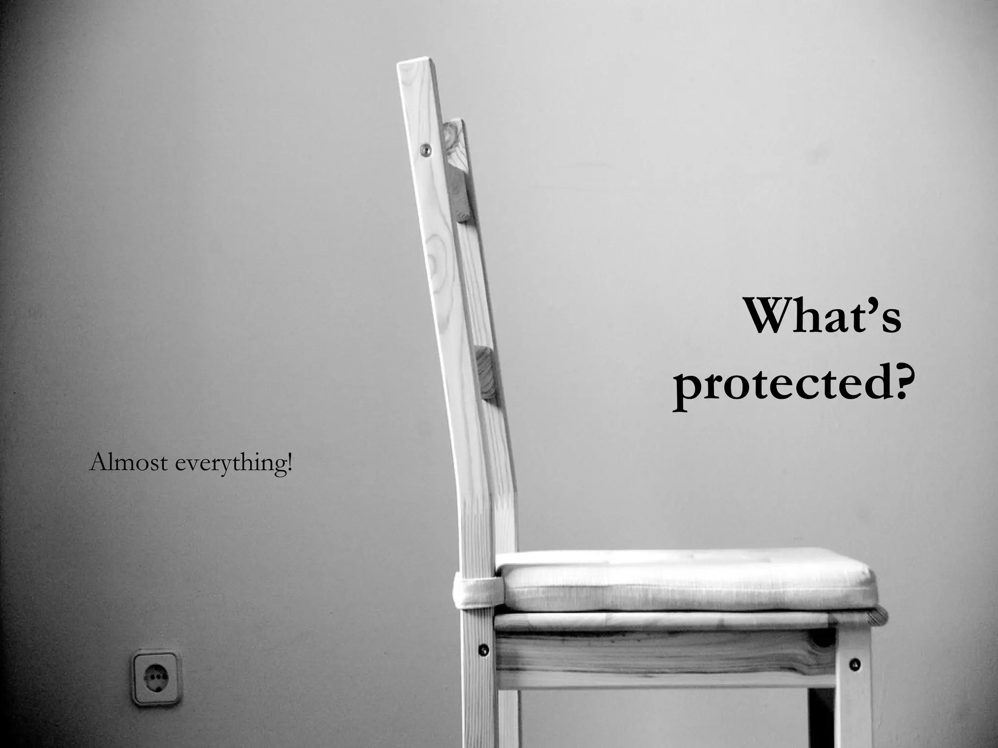 What’s
                     protected?
Almost everything!
 