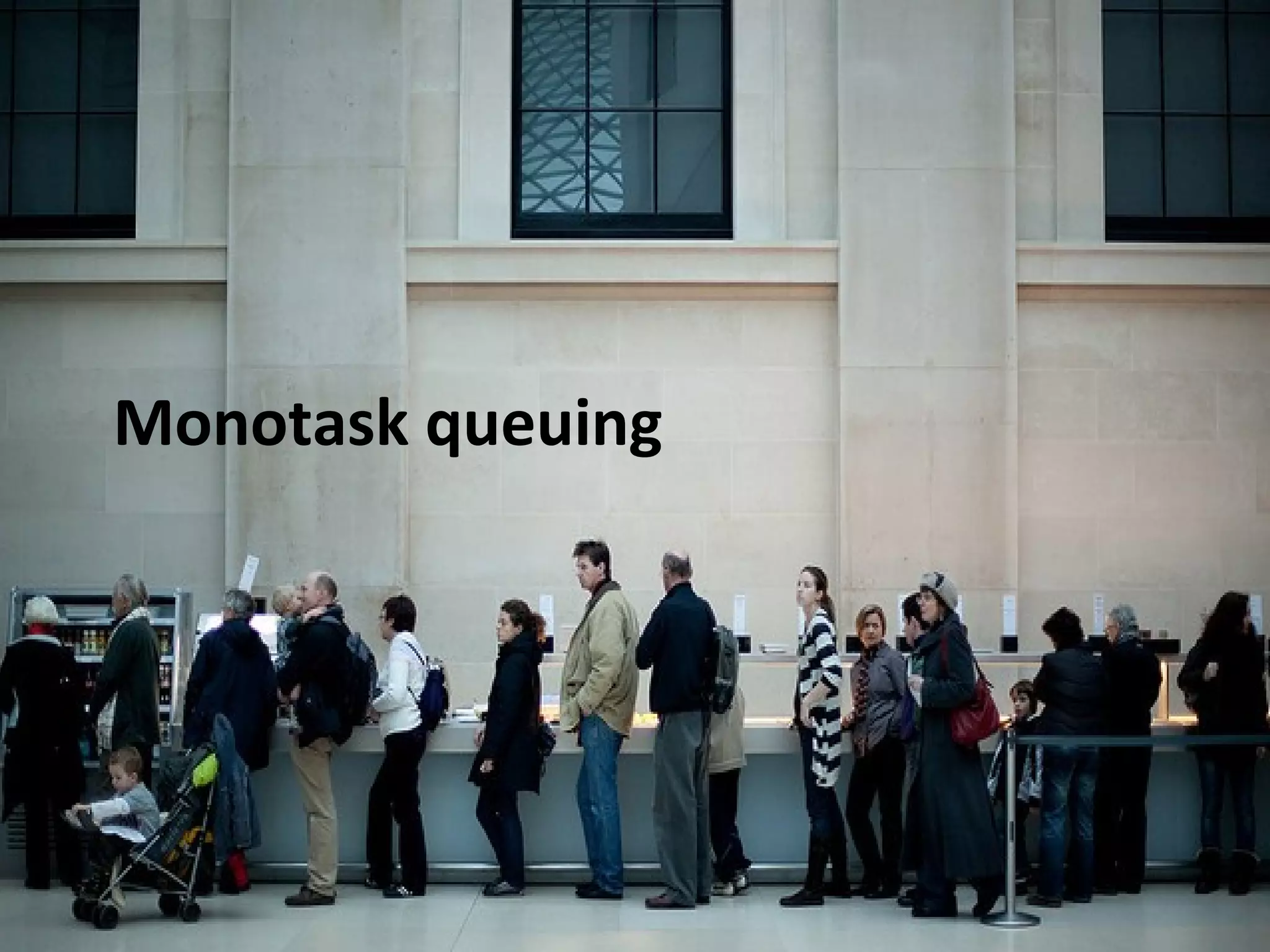 Monotask queuing
 