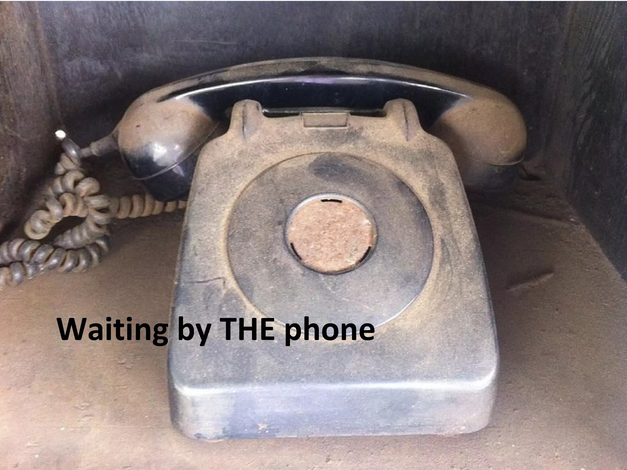 Waiting by THE phone
 