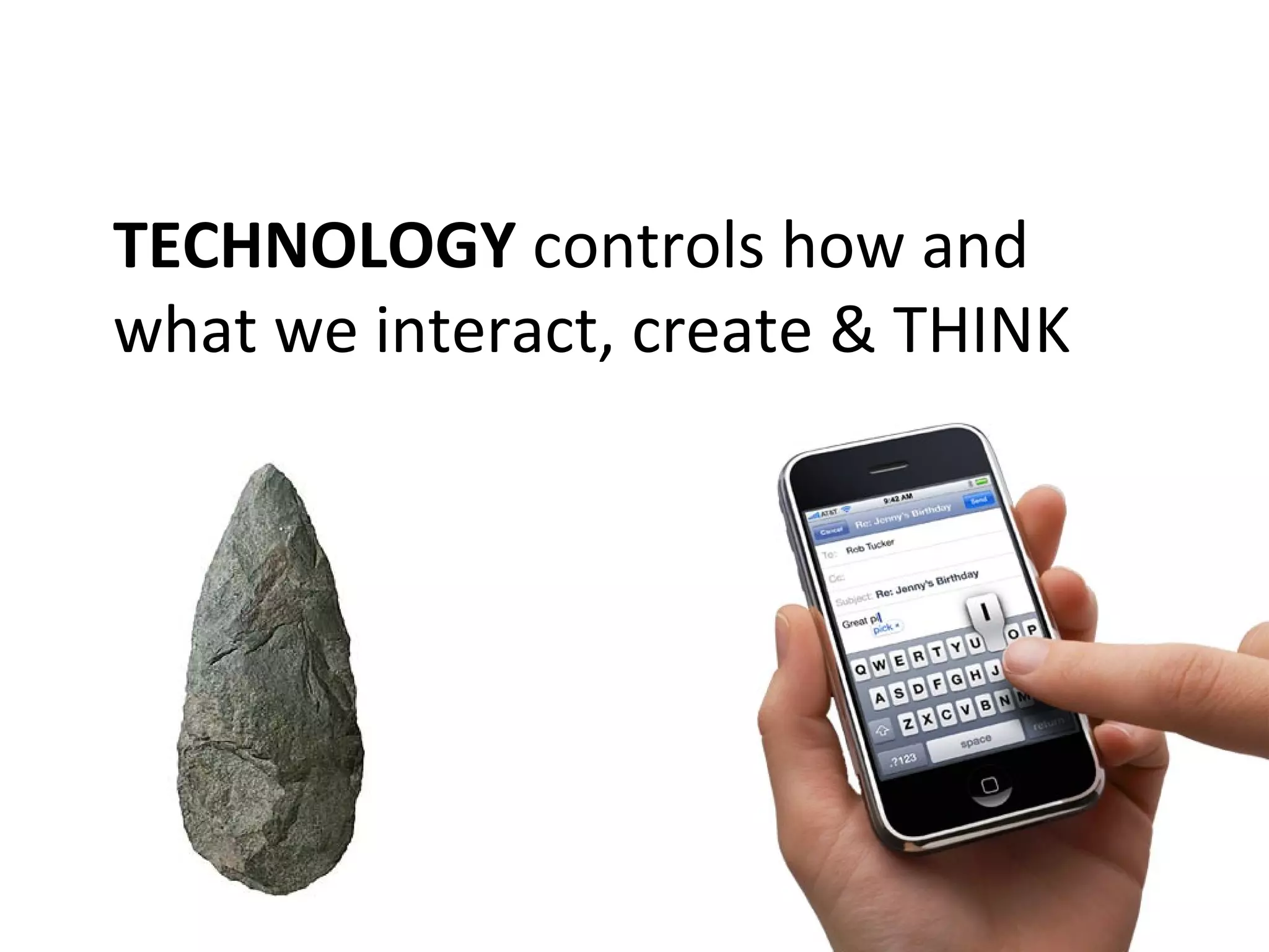 TECHNOLOGY controls how and
what we interact, create & THINK
 