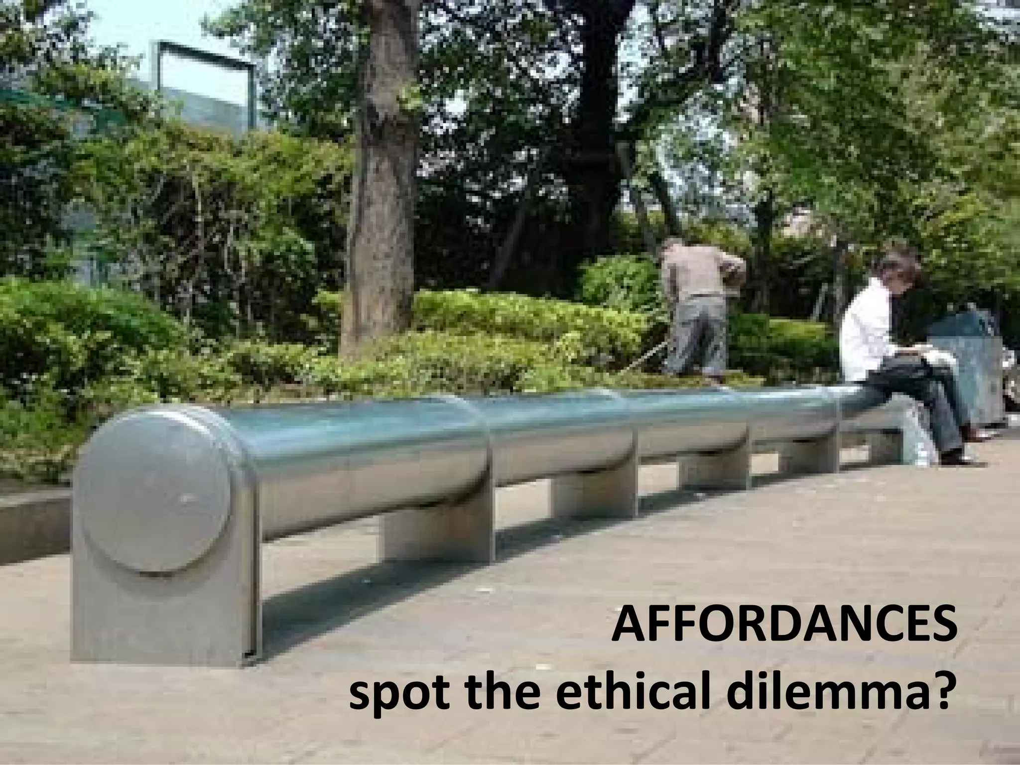 AFFORDANCES
spot the ethical dilemma?
 