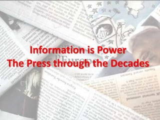 Information is Power
The Press through the Decades
 