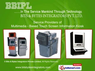Service Providers of
       Multimedia - Based Touch Screen Information Kiosk




© Bits & Bytes Integrators Private Limited, All Rights Reserved


             www.bitsbytesintegrators.com
 
