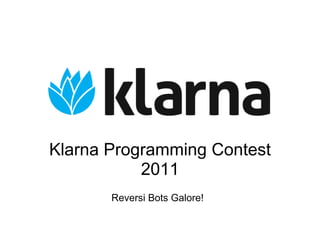 Klarna Programming Contest
           2011
       Reversi Bots Galore!
 