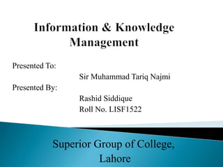Presented To:
Sir Muhammad Tariq Najmi
Presented By:
Rashid Siddique
Roll No. LISF1522
Superior Group of College,
Lahore
 