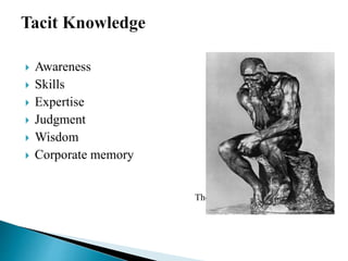  Awareness
 Skills
 Expertise
 Judgment
 Wisdom
 Corporate memory
The Thinker - Rodin
 
