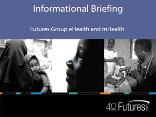 Informational Briefing Futures Group eHealth and mHealth  