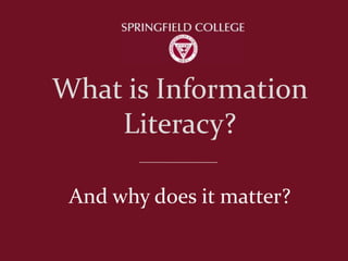 What is Information
    Literacy?

 And why does it matter?
 