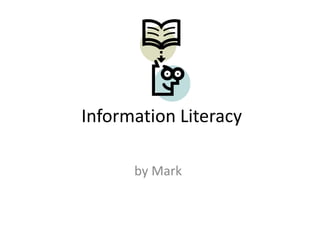 Information Literacy

      by Mark
 