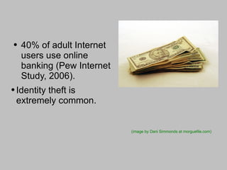 40% of adult Internet users use online banking (Pew Internet Study, 2006). Identity theft is extremely common. (image by Dani Simmonds at morguefile.com) 