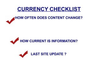 CURRENCY CHECKLIST HOW OFTEN DOES CONTENT CHANGE?  HOW CURRENT IS INFORMATION?  LAST SITE UPDATE ?   