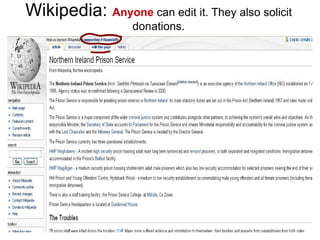 Wikipedia:  Anyone  can edit it. They also solicit donations. 