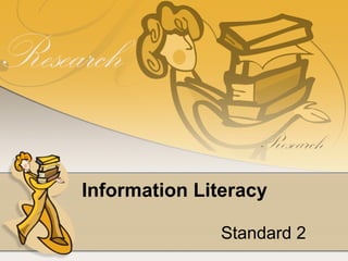Information Literacy
Standard 2
 