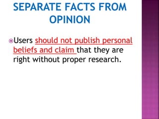 Users should not publish personal
beliefs and claim that they are
right without proper research.
 