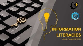 INFORMATION
LITERACIES
Alexis B. Paragas BSE-SS-3B
 