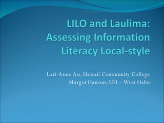 Lari-Anne Au, Hawaii Community College Margot Hanson, UH – West Oahu 