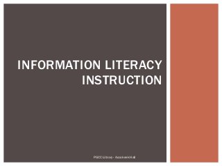 INFORMATION LITERACY
INSTRUCTION
PGCC Library - Accokeek Hall
 