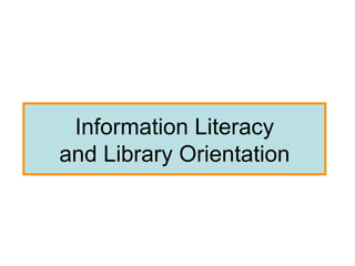 Information Literacy
and Library Orientation
 