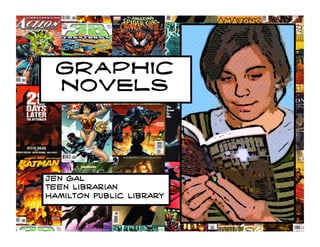 Graphic
  Novels




Jen Gal
Teen Librarian
Hamilton Public Library
 