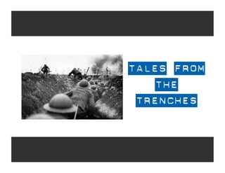 TALES FROM
    THE
 TRENCHES
 