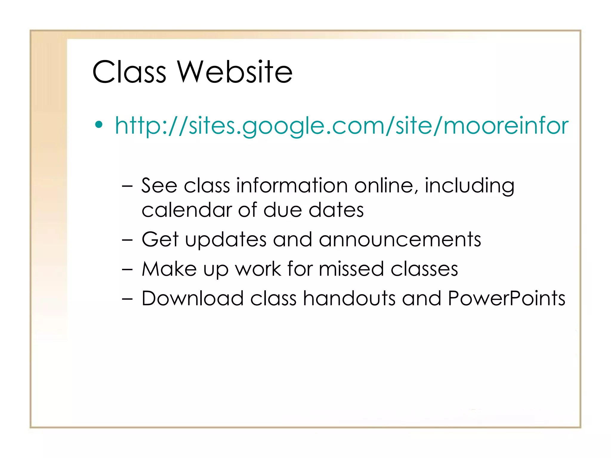 Class Website http://sites.google.com/site/mooreinformationliteracy   See class information online, including calendar of due dates Get updates and announcements Make up work for missed classes Download class handouts and PowerPoints 