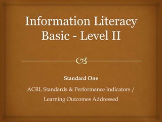 Standard One

ACRL Standards & Performance Indicators /
      Learning Outcomes Addressed
 