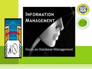 I NFORMATION
M ANAGEMENT




Focus on Database Management
 