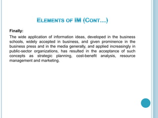 Finally:
The wide application of information ideas, developed in the business
schools, widely accepted in business, and given prominence in the
business press and in the media generally, and applied increasingly in
public-sector organizations, has resulted in the acceptance of such
concepts as strategic planning, cost-benefit analysis, resource
management and marketing.
 