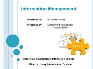 Presented to: Dr. Haroon Idrees
Presented by: Muhammad Tufail Khan
Aneela Zahid
Theoretical Foundation of Information Science
MPhil in Library & Information Science
 