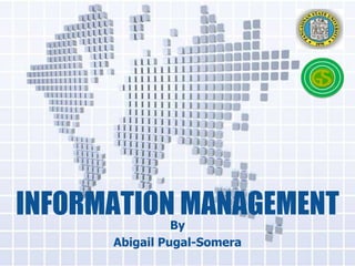 INFORMATION MANAGEMENT
By
Abigail Pugal-Somera

 