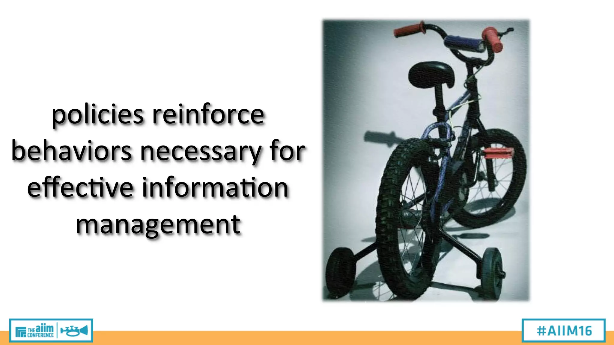 policies
reinforce
behaviors
necessary
for
effec2ve
informa2on
management