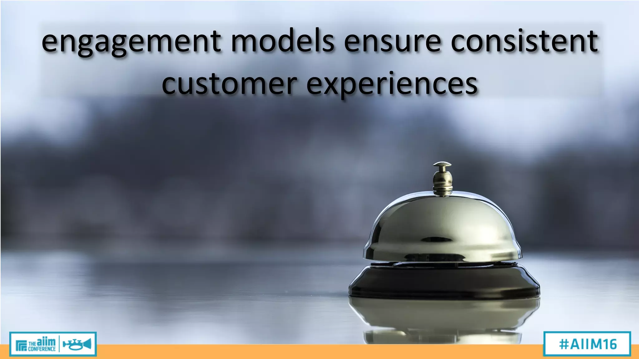 engagement
models
ensure
consistent
customer
experiences
