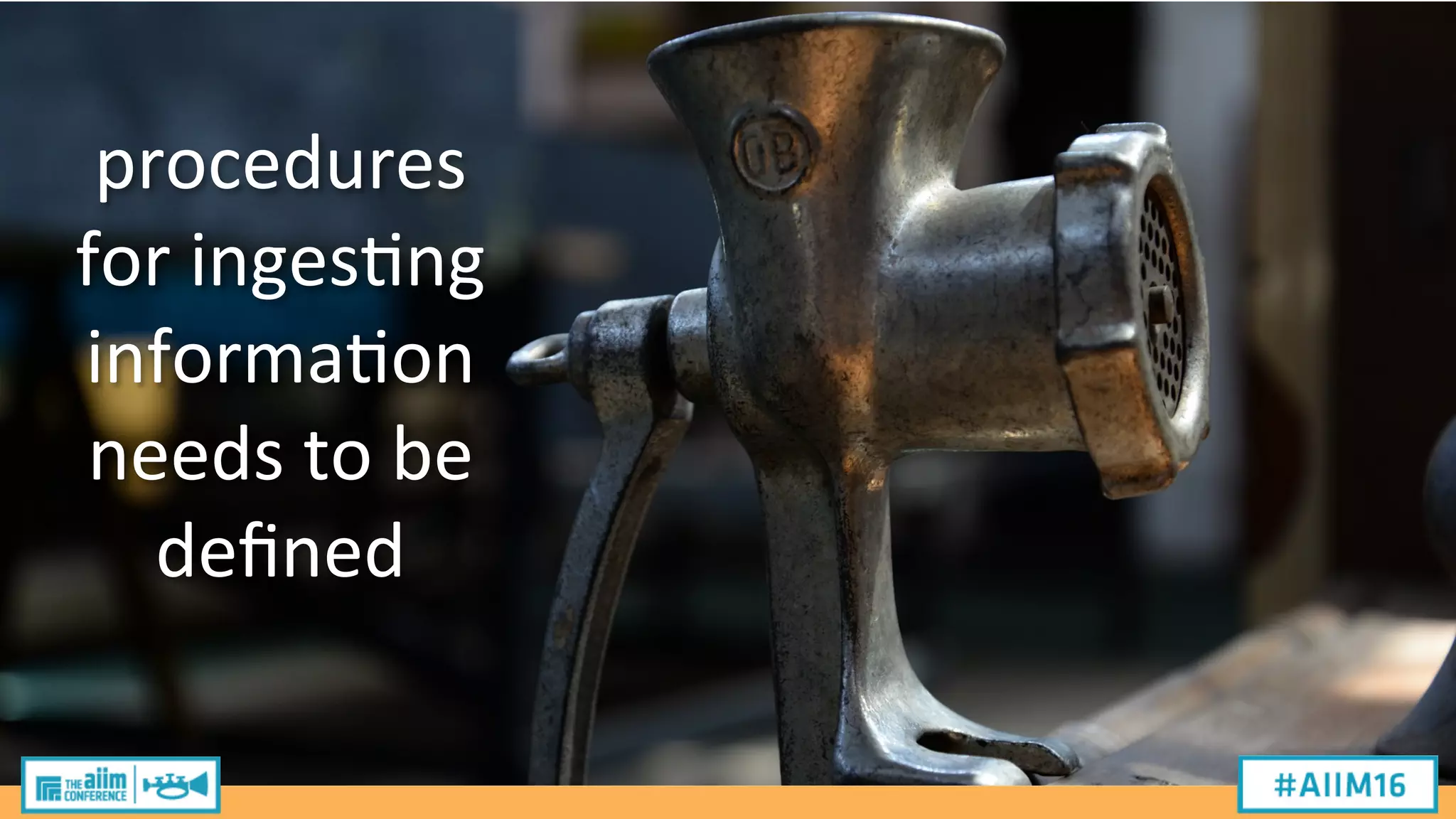 procedures
for
inges2ng
informa2on
needs
to
be
defined