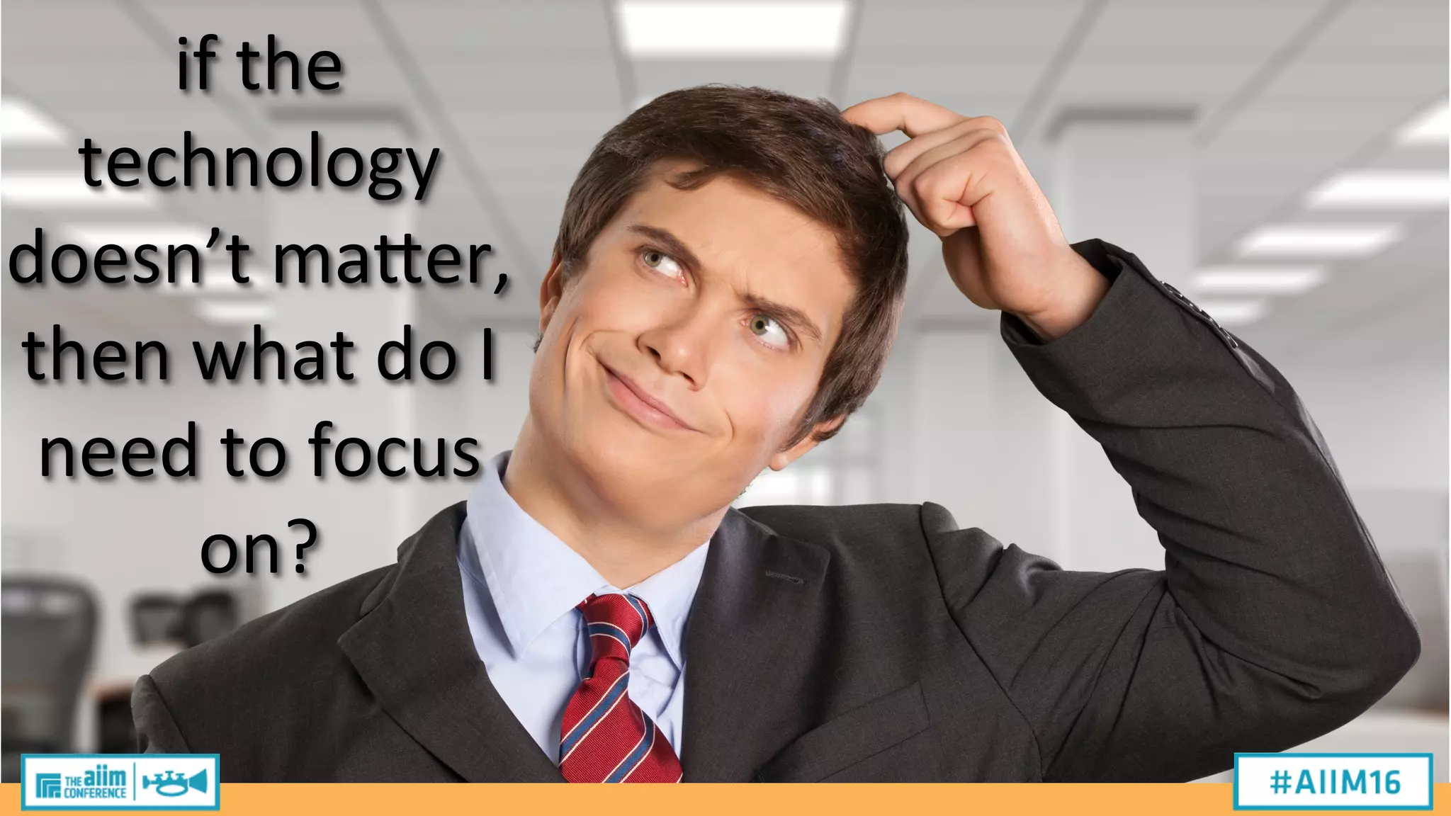 if
the
technology
doesn’t
ma:er,
then
what
do
I
need
to
focus
on?