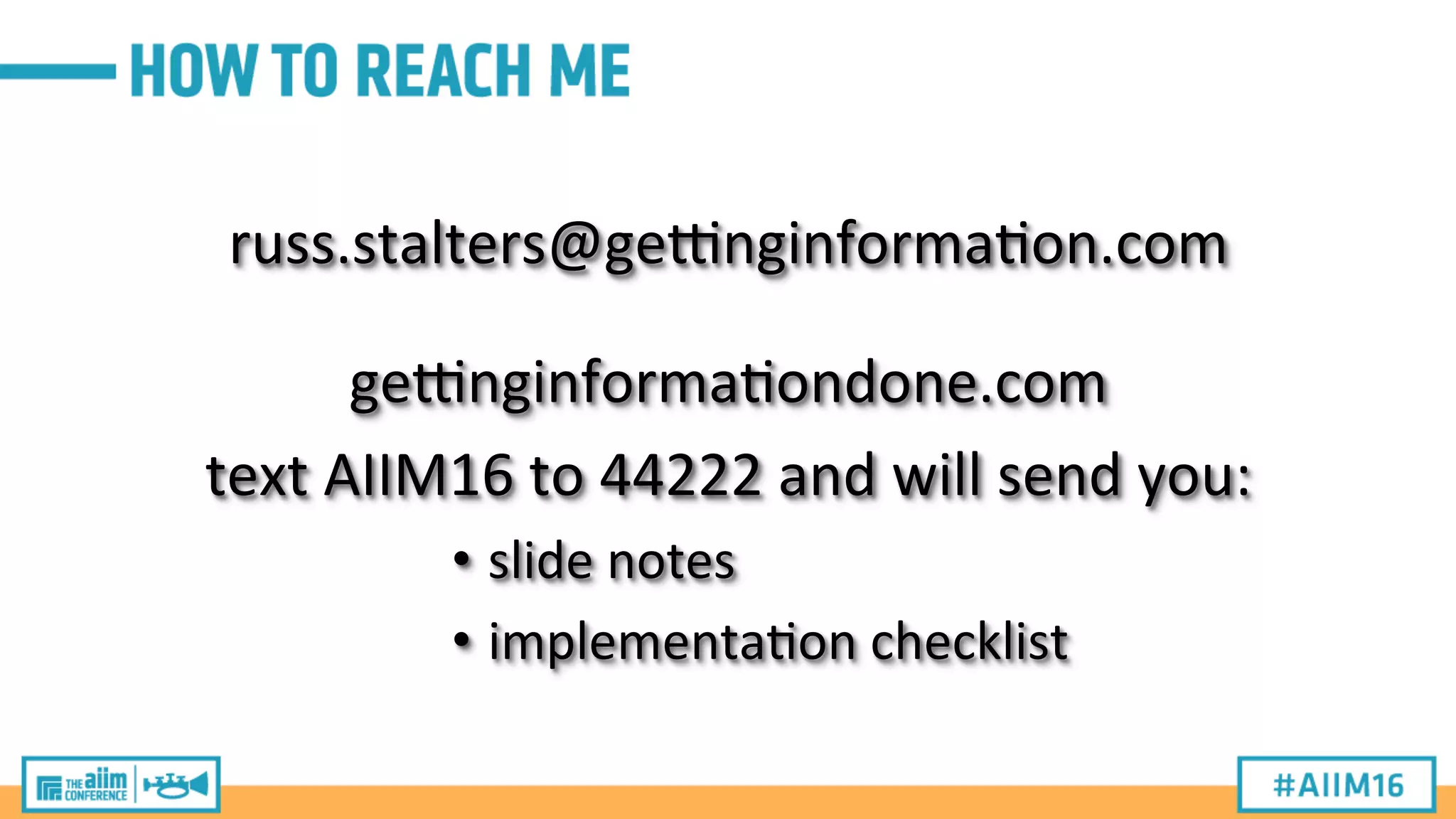 russ.stalters@geNnginforma2on.com
geNnginforma2ondone.com
text
AIIM16
to
44222
and
will
send
you:
• slide
notes
• implementa2on
checklist